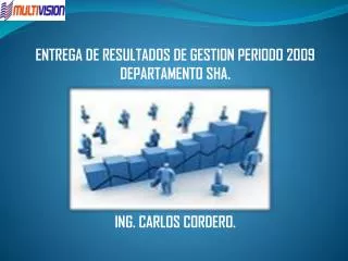 ENTREGA DE RESULTADOS DE GESTION PERIODO 2009 DEPARTAMENTO SHA. ING. CARLOS CORDERO.