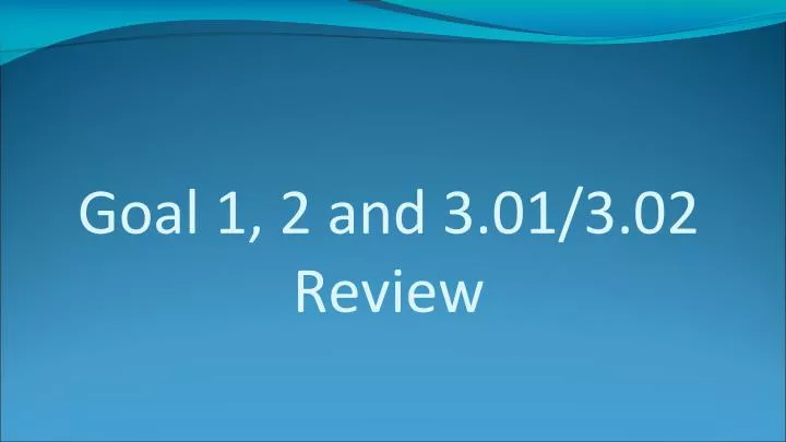 goal 1 2 and 3 01 3 02 review