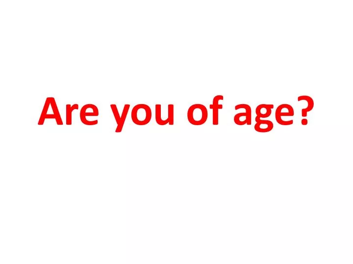 are you of age