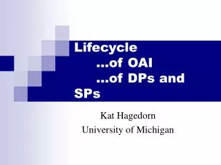 Lifecycle 	…of OAI 	…of DPs and SPs