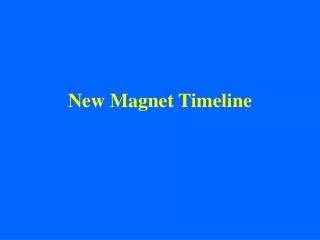 New Magnet Timeline