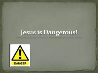 Jesus is Dangerous!