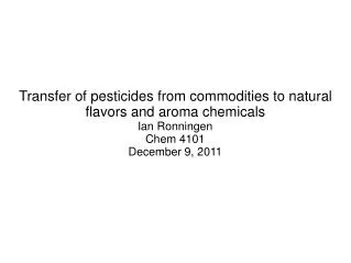 Transfer of pesticides from commodities to natural flavors and aroma chemicals Ian Ronningen