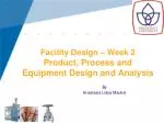 Facility Design – Week 2 Product, Process and Equipment Design and Analysis