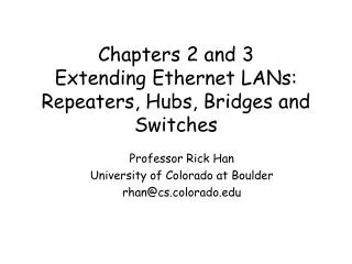 Chapters 2 and 3 Extending Ethernet LANs: Repeaters, Hubs, Bridges and Switches