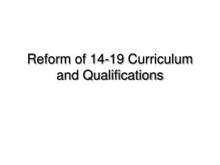 Reform of 14-19 Curriculum and Qualifications