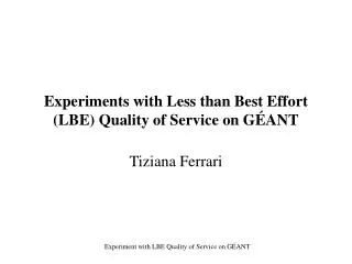 Experiments with Less than Best Effort (LBE) Quality of Service on GÉANT
