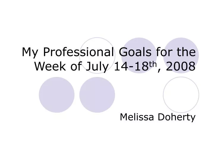 my professional goals for the week of july 14 18 th 2008