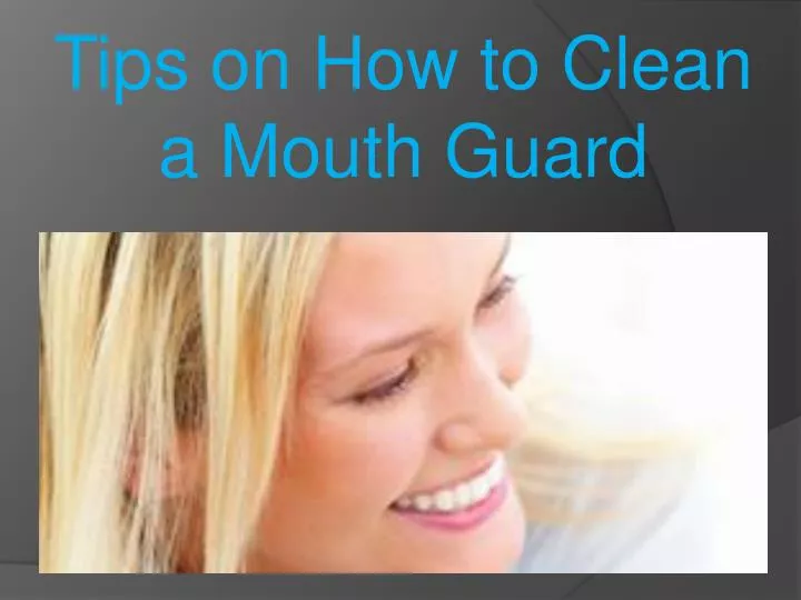 tips on how to clean a mouth guard