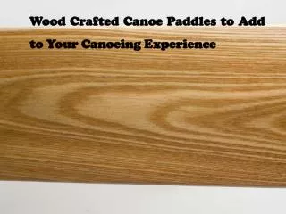 Wood Crafted Canoe Paddles to Add to Your Canoeing Experienc
