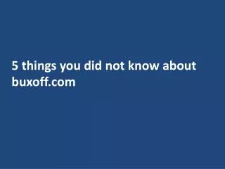5 things you dint know about buxoff