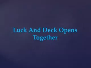 Luck And Deck Opens Together