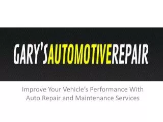 Gary’s Automotive Repair - Improve Your Vehicle’s Performanc