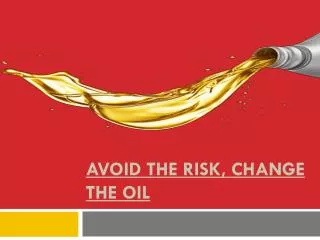 Avoid the Risk, Change the Oil
