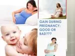 GAIN DURING PREGNANCY: GOOD OR BAD??? - slide 1
