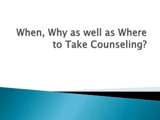 When, Why as well as Where to Take Counseling?