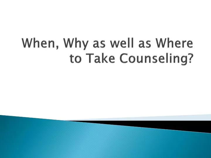 when why as well as where to take counseling
