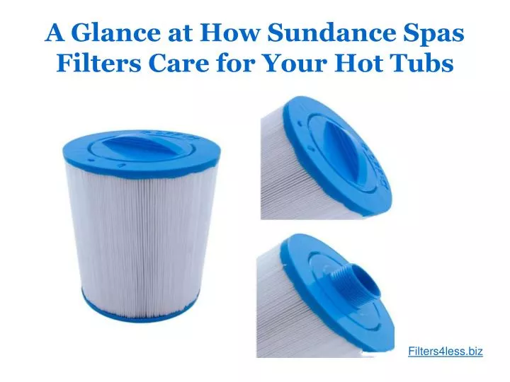 a glance at how sundance spas filters care for your hot tubs