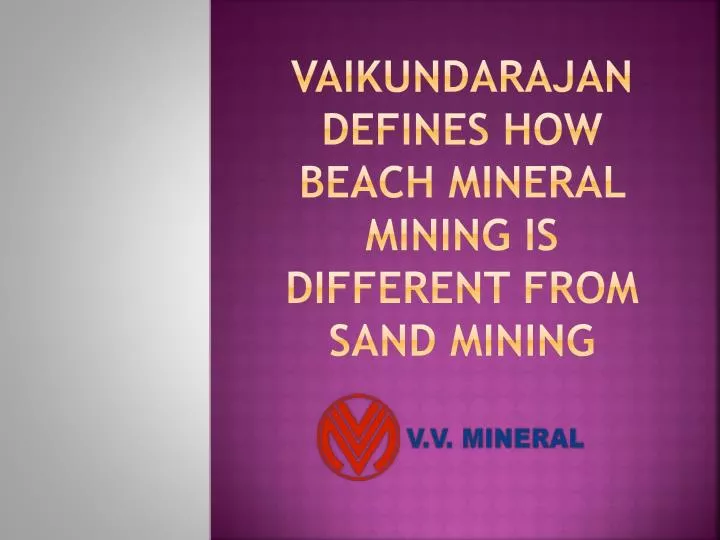 vaikundarajan defines how beach mineral mining is different from sand mining