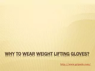 Why to wear weight lifting gloves?