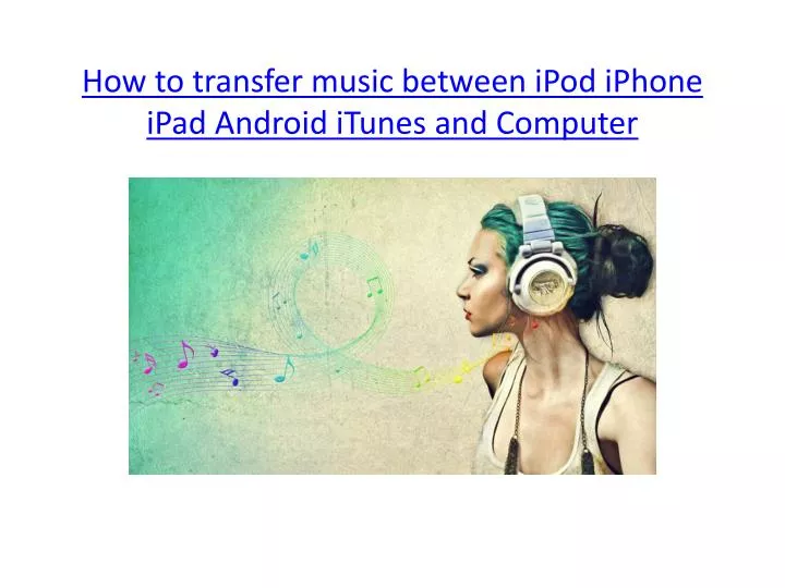 how to transfer music between ipod iphone ipad android itunes and computer