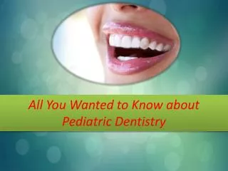 All You Wanted to Know about Pediatric Dentistry