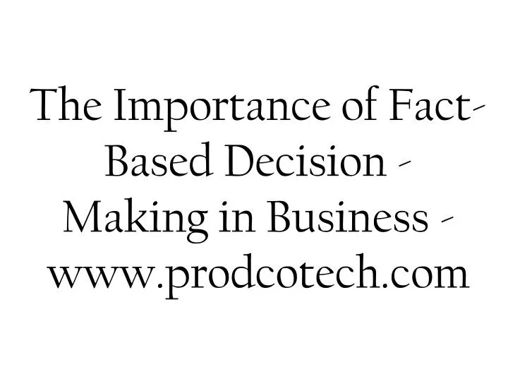 the importance of fact based decision making in business www prodcotech com