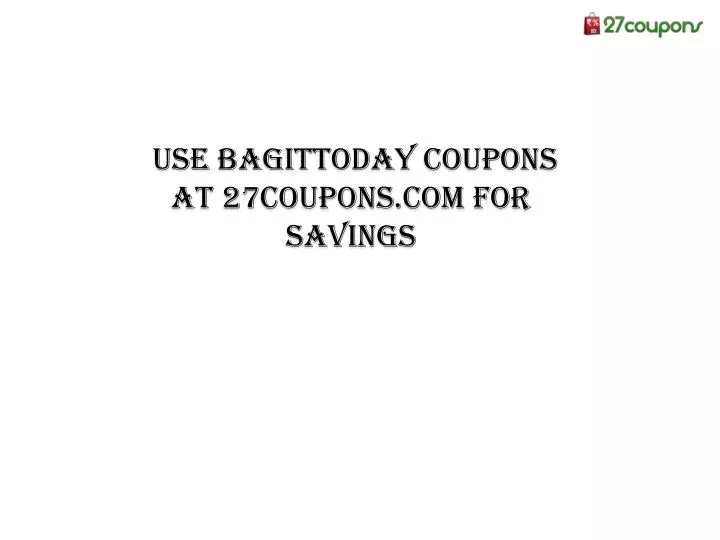 use bagittoday coupons at 27coupons com for savings