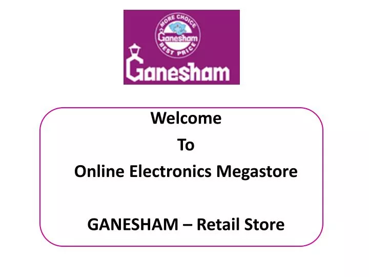 welcome to online electronics megastore ganesham retail store