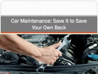 Car Maintenance Save It to Save Your Own Back