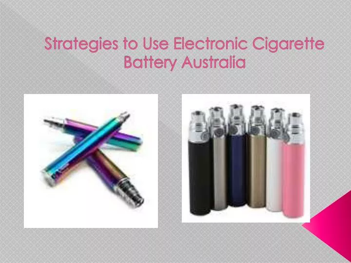 strategies to use electronic cigarette battery australia