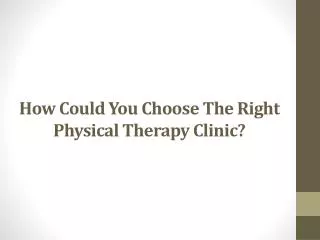 How Could You Choose The Right Physical Therapy Clinic?