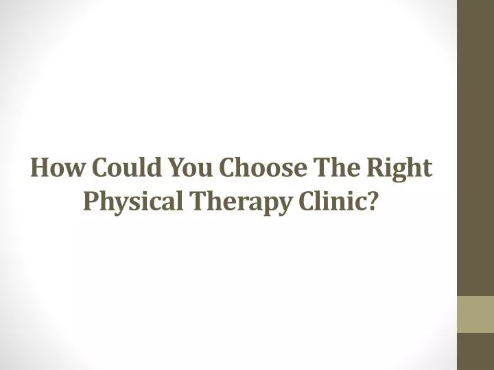 how could you choose the right physical therapy clinic