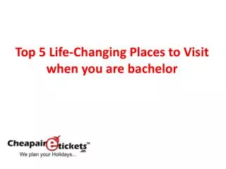 Top 5 Life-Changing Places to Visit when you are bachelor