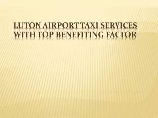 Luton Airport Taxi Services With Top Benefiting Factor
