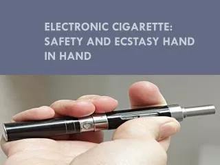 ELECTRONIC CIGARETTE: SAFETY AND ECSTASY HAND IN HAND