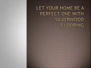 Let Your Home Be A Perfect One With Silverwood Flooring