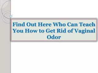 Find Out Here Who Can Teach You How to Get Rid of Vaginal Od