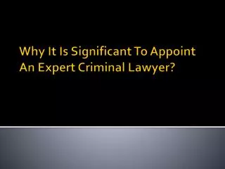 Why It Is Significant To Appoint An Expert Criminal Lawyer?