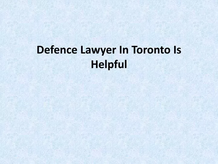 defence lawyer in toronto is helpful