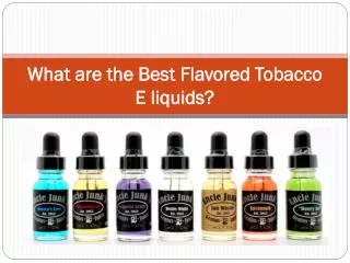 What are the Best Flavored Tobacco E liquids