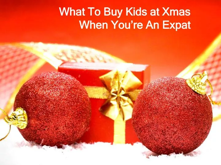 what to buy kids at xmas when you re an expat
