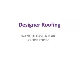 WANT TO HAVE A LEAK PROOF ROOF?