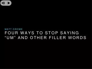 Matt Crowe – Four Ways to Stop Saying “um” and Other Filler