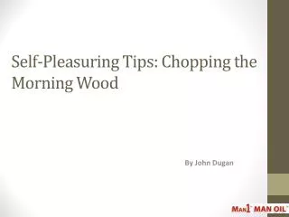 Self-Pleasuring Tips - Chopping the Morning Wood