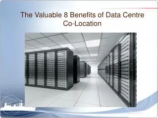 The Valuable 8 Benefits of Data Centre Co-Location