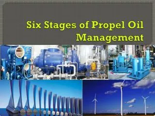 Six Stages of Propel Oil Management
