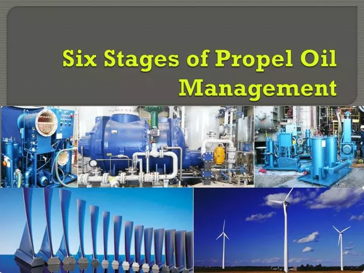 six stages of propel oil management