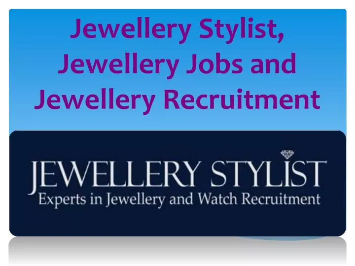 jewellery stylist jewellery jobs and jewellery recruitment