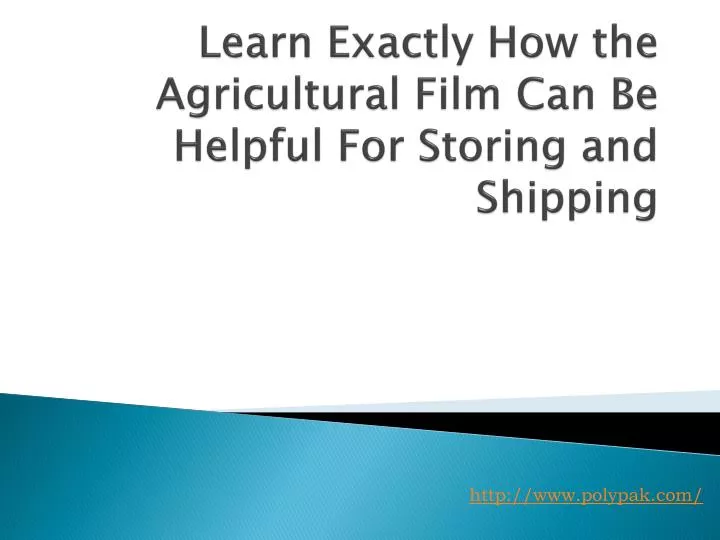 learn exactly how the agricultural film can be helpful for storing and shipping